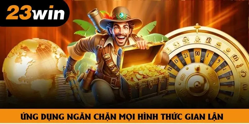 Ứng dụng ngăn chặn mọi hình thức gian lận