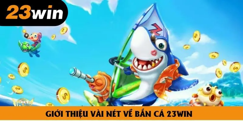 Giới thiệu vài nét về bắn cá 23win