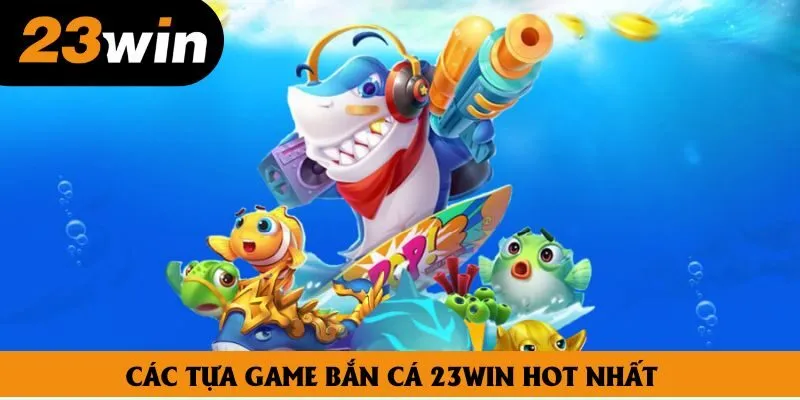Các tựa game bắn cá 23win hot nhất