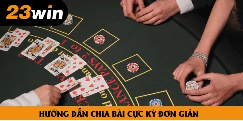 Hướng dẫn chia bài cực kỳ đơn giản