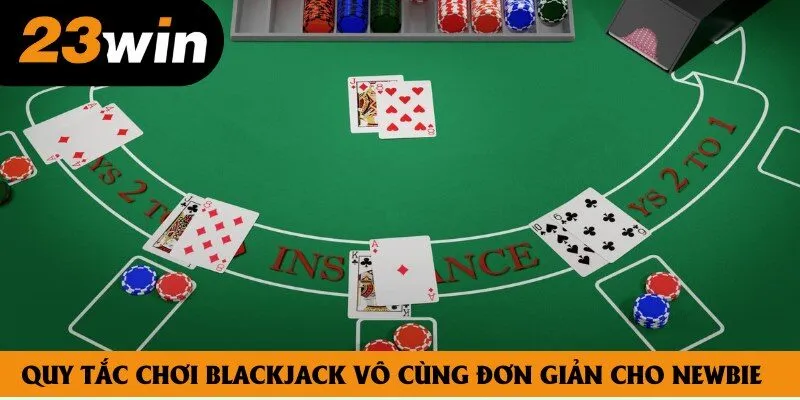 Quy tắc chơi Blackjack vô cùng đơn giản cho newbie