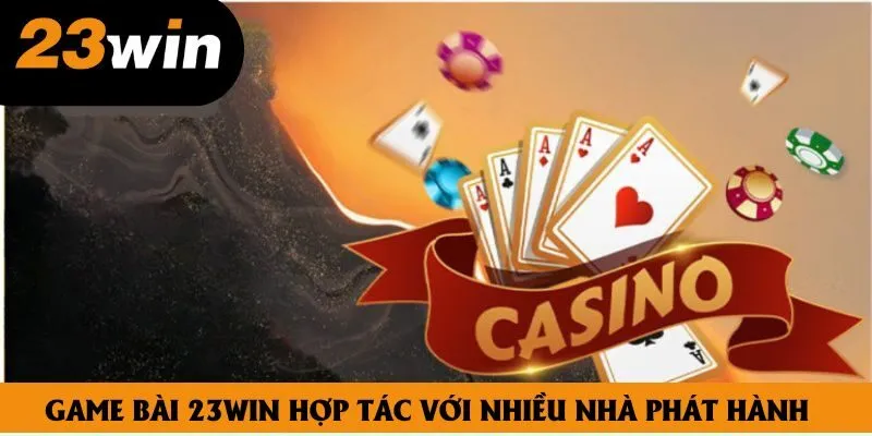 Game bài 23win hợp tác với nhiều nhà phát hành