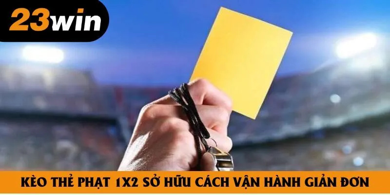 Kèo thẻ phạt 1x2 sở hữu cách vận hành vô cùng giản đơn