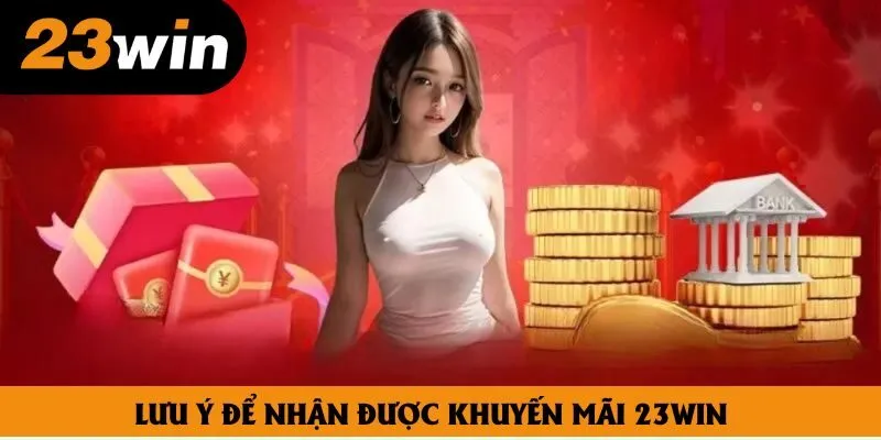 Lưu ý để nhận được khuyến mãi 23win