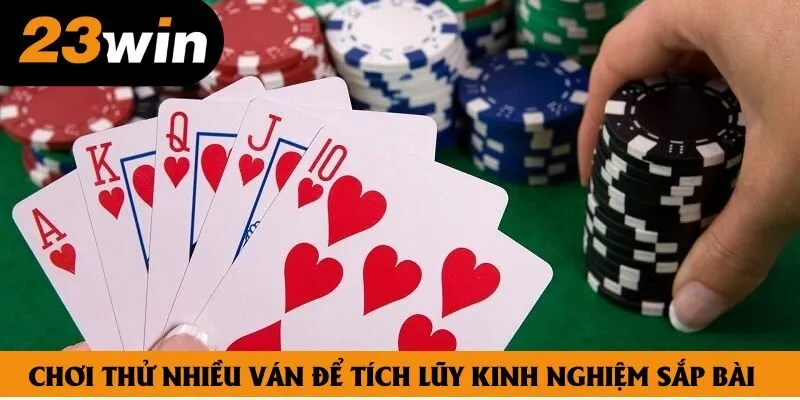 Chơi thử nhiều ván để tích lũy kinh nghiệm sắp bài