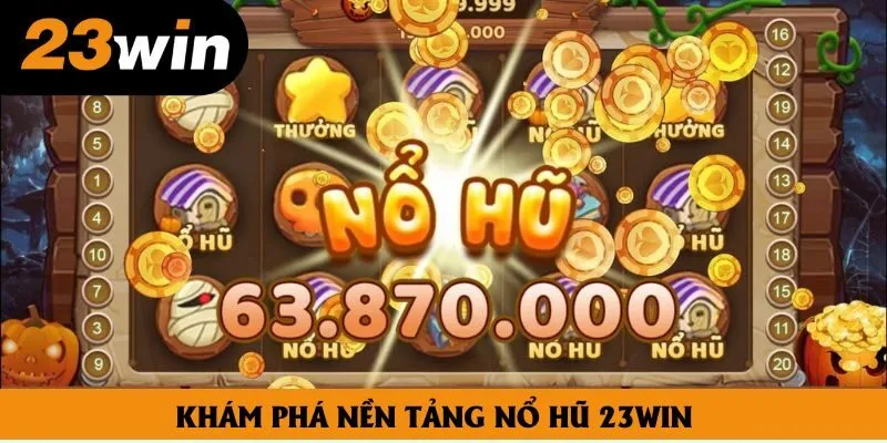 Khám phá nền tảng nổ hũ 23win