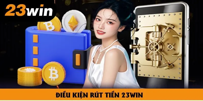 Điều kiện rút tiền 23win Điều kiện rút tiền 23win